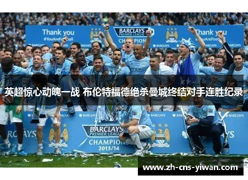 英超惊心动魄一战 布伦特福德绝杀曼城终结对手连胜纪录