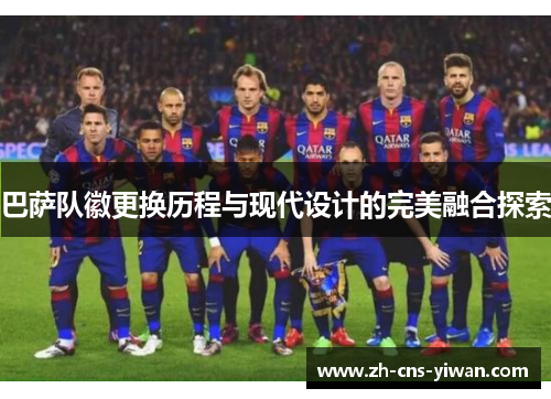 巴萨队徽更换历程与现代设计的完美融合探索