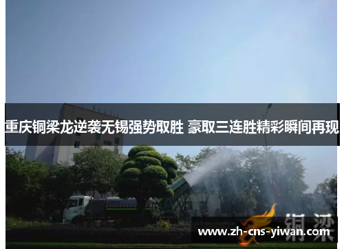 重庆铜梁龙逆袭无锡强势取胜 豪取三连胜精彩瞬间再现