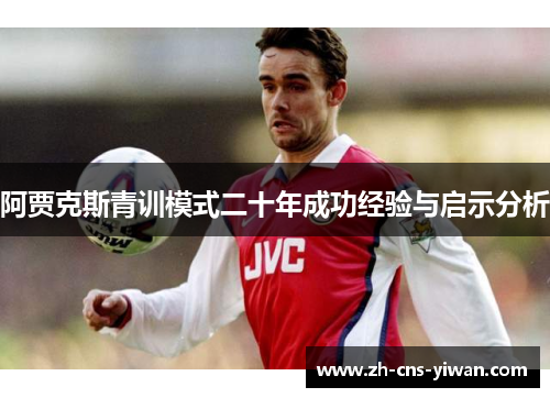 阿贾克斯青训模式二十年成功经验与启示分析